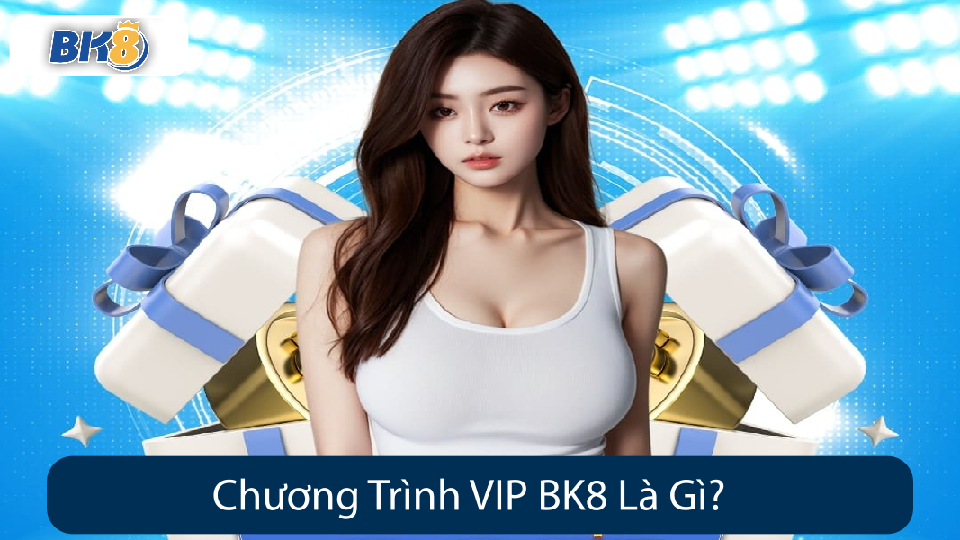 Chương Trình VIP BK8 Là Gì