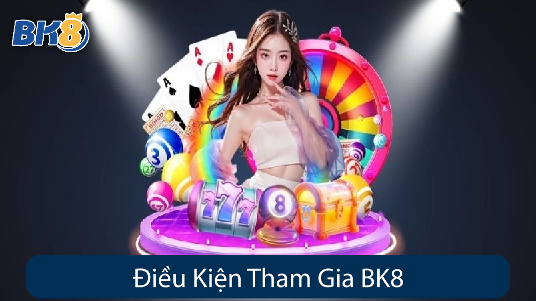 Điều Kiện Tham Gia BK8
