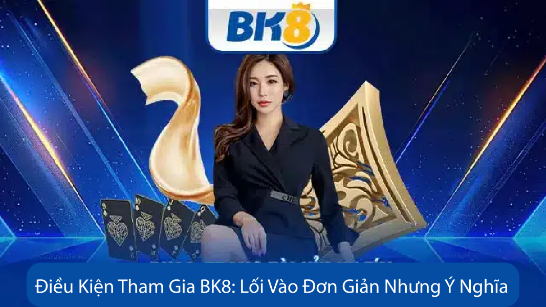 Điều Kiện Tham Gia BK8