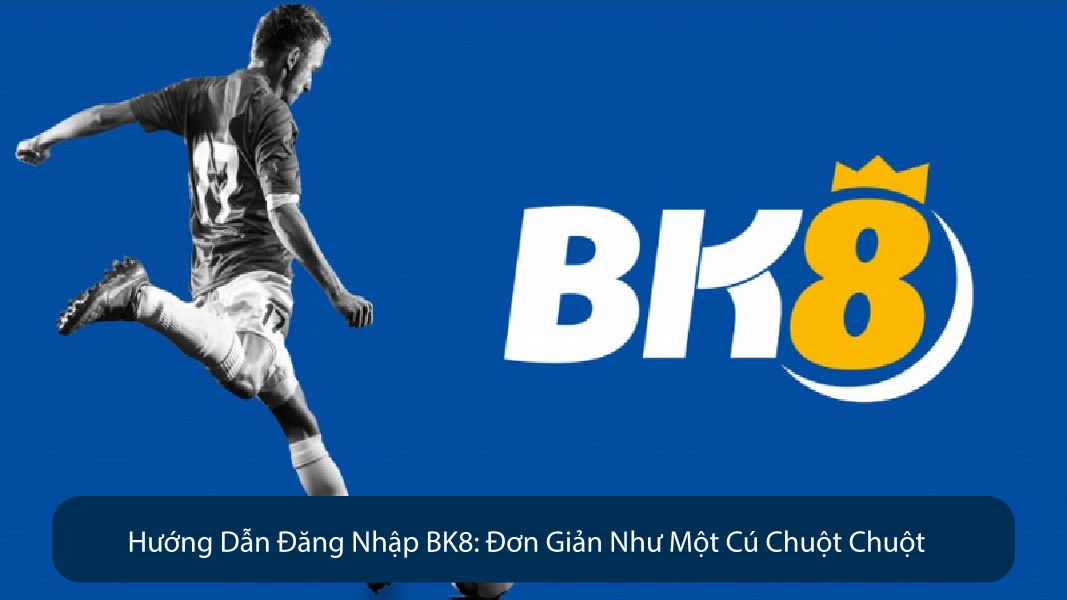 Hướng Dẫn Đăng Nhập BK8 Đơn Giản Như Một Cú Chuột Chuột