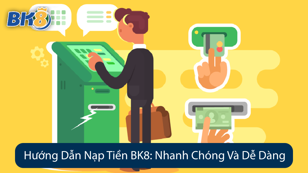 Hướng Dẫn Nạp Tiền BK8: Nhanh Chóng Và Dễ Dàng