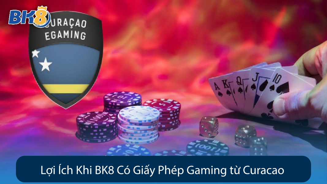 Lợi Ích Khi BK8 Có Giấy Phép Gaming từ Curacao