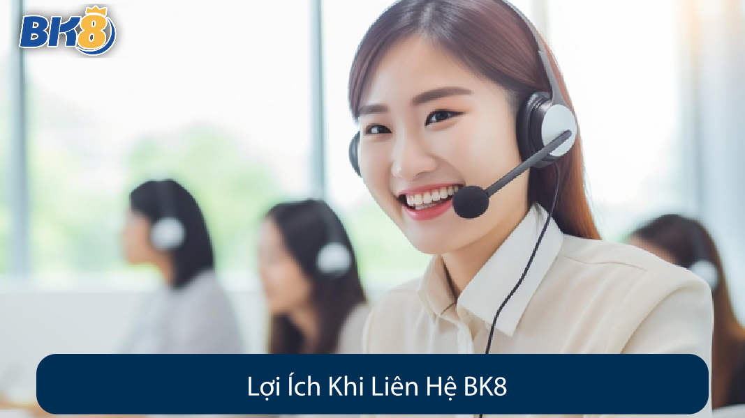 Lợi Ích Khi Liên Hệ BK8