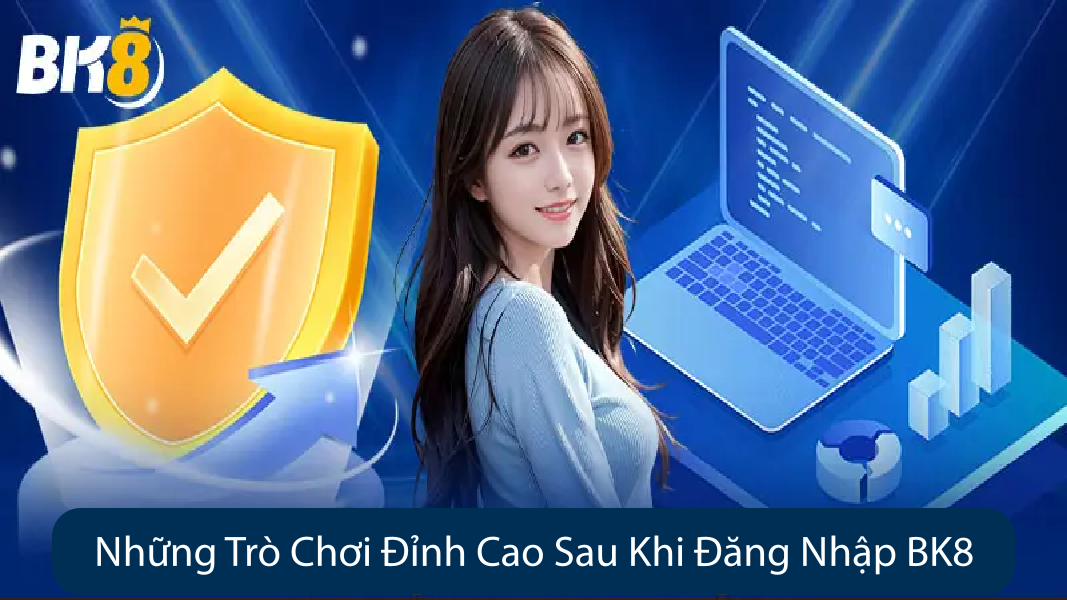 Những Trò Chơi Đỉnh Cao Sau Khi Đăng Nhập BK8