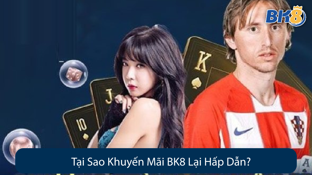 Tại Sao Khuyến Mãi BK8 Lại Hấp Dẫn