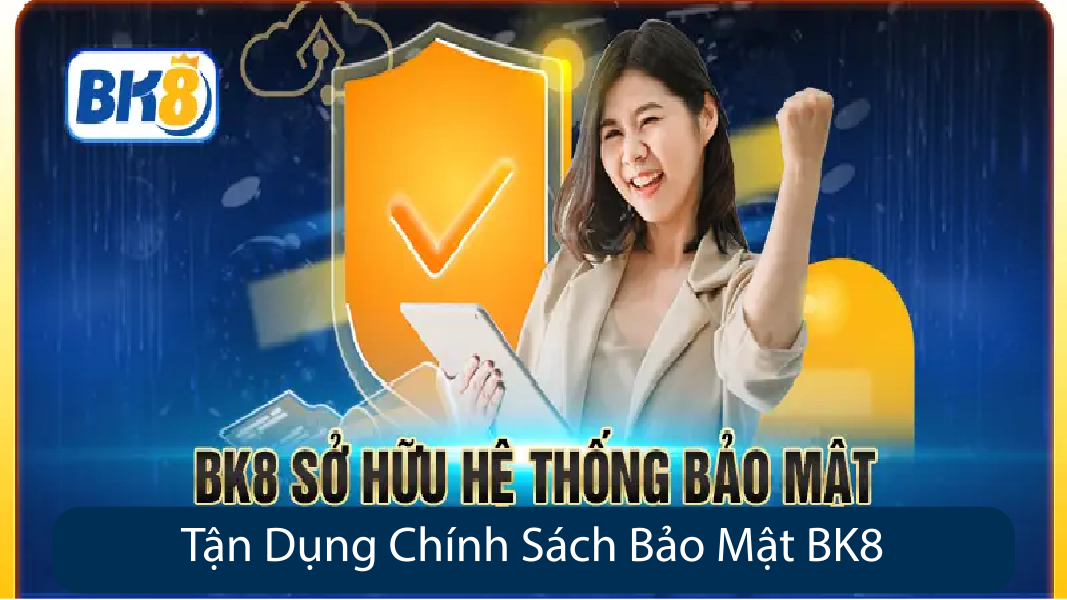 Tận Dụng Chính Sách Bảo Mật BK8